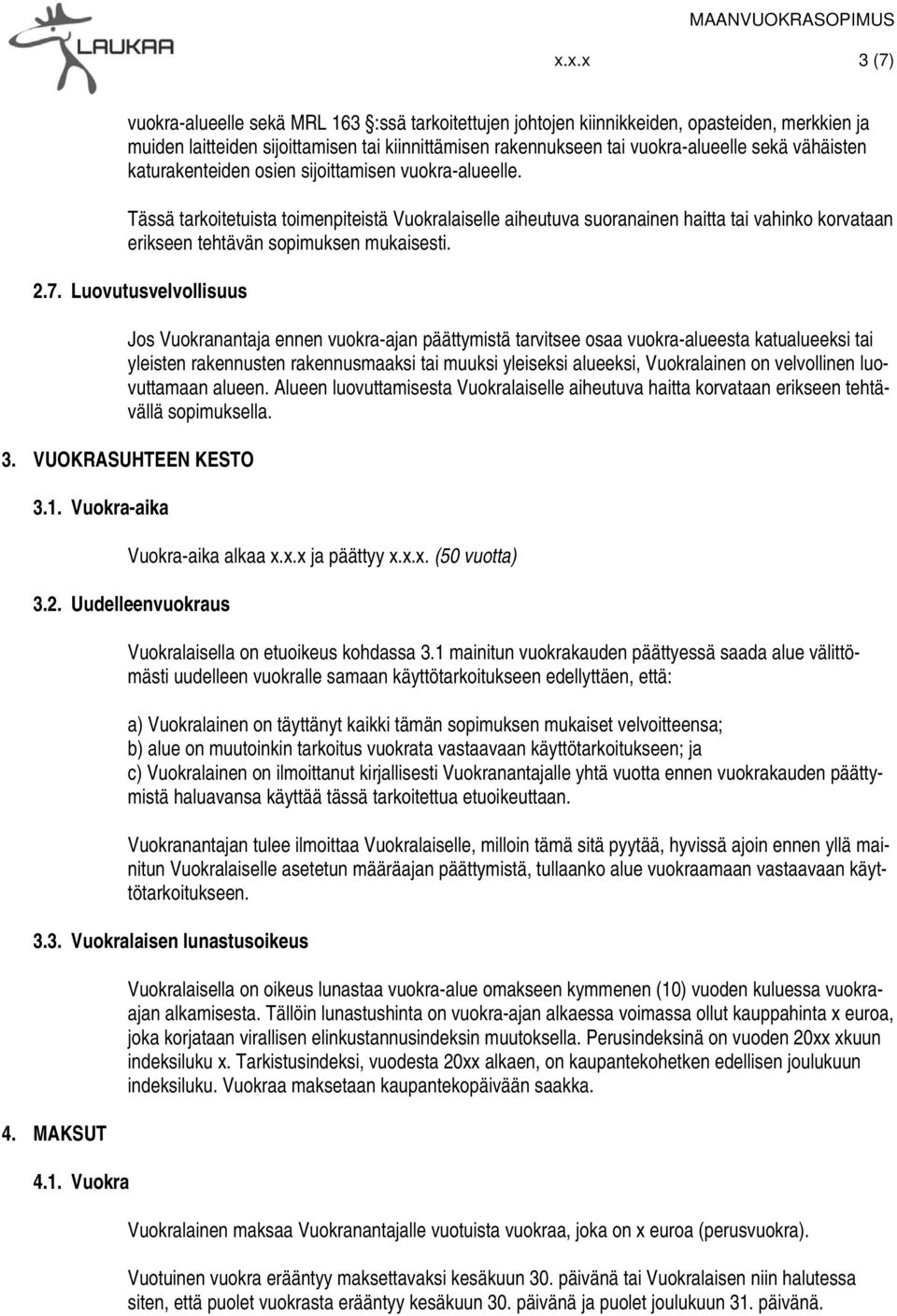 Tässä tarkoitetuista toimenpiteistä Vuokralaiselle aiheutuva suoranainen haitta tai vahinko korvataan erikseen tehtävän sopimuksen mukaisesti. 2.7.