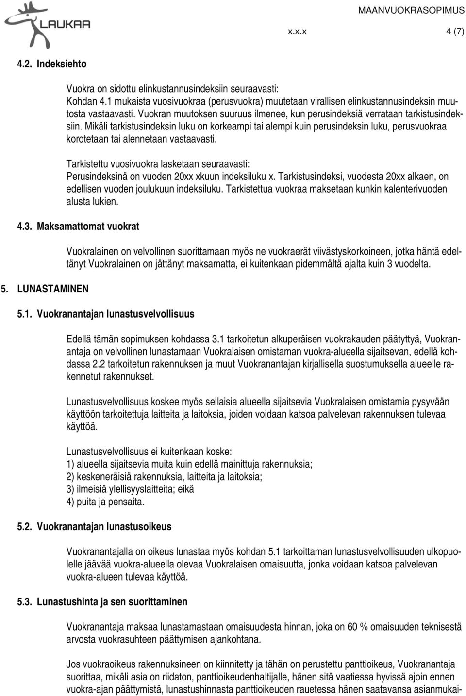 Mikäli tarkistusindeksin luku on korkeampi tai alempi kuin perusindeksin luku, perusvuokraa korotetaan tai alennetaan vastaavasti.