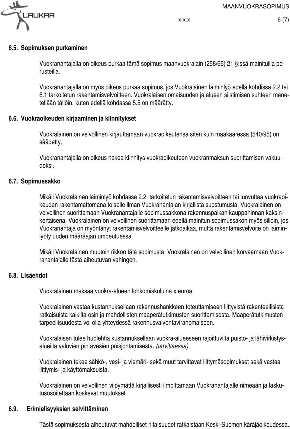 Vuokralaisen omaisuuden ja alueen siistimisen suhteen menetellään tällöin, kuten edellä kohdassa 5.5 on määrätty. 6.6. Vuokraoikeuden kirjaaminen ja kiinnitykset 6.7. Sopimussakko 6.8.