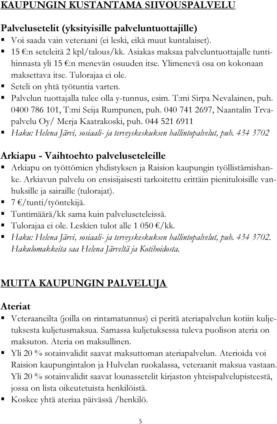 Palvelun tuottajalla tulee olla y-tunnus, esim. T:mi Sirpa Nevalainen, puh. 0400 786 101, T:mi Seija Rumpunen, puh. 040 741 2697, Naantalin Trvapalvelu Oy/ Merja Kaatrakoski, puh.