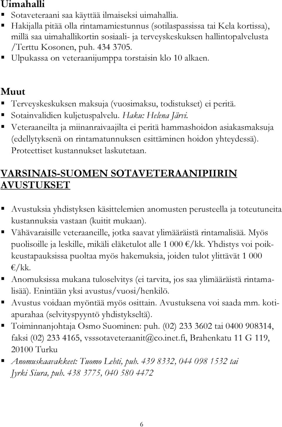 Ulpukassa on veteraanijumppa torstaisin klo 10 alkaen. Muut Terveyskeskuksen maksuja (vuosimaksu, todistukset) ei peritä. Sotainvalidien kuljetuspalvelu. Haku: Helena Järvi.