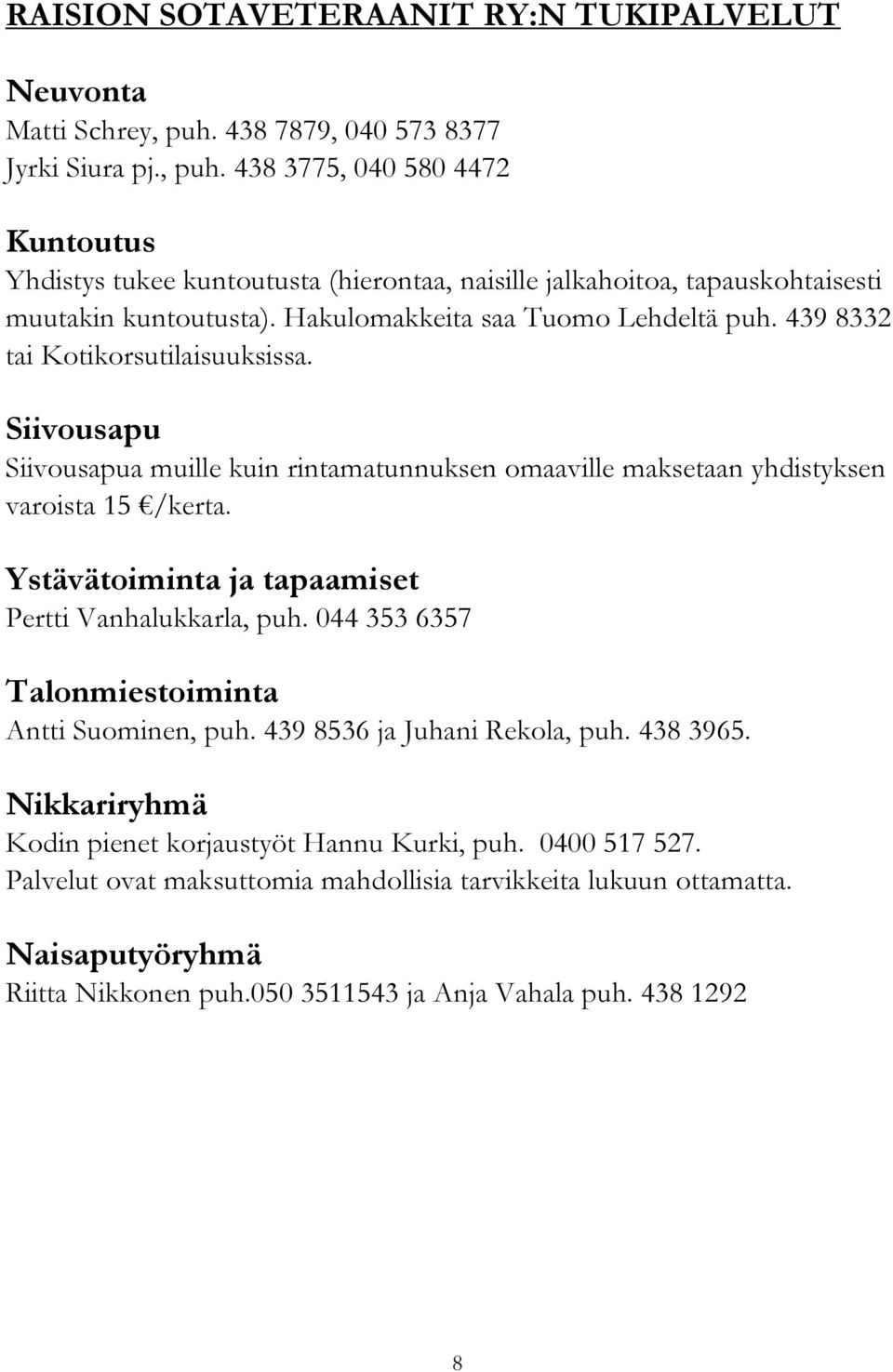 Hakulomakkeita saa Tuomo Lehdeltä puh. 439 8332 tai Kotikorsutilaisuuksissa. Siivousapu Siivousapua muille kuin rintamatunnuksen omaaville maksetaan yhdistyksen varoista 15 /kerta.