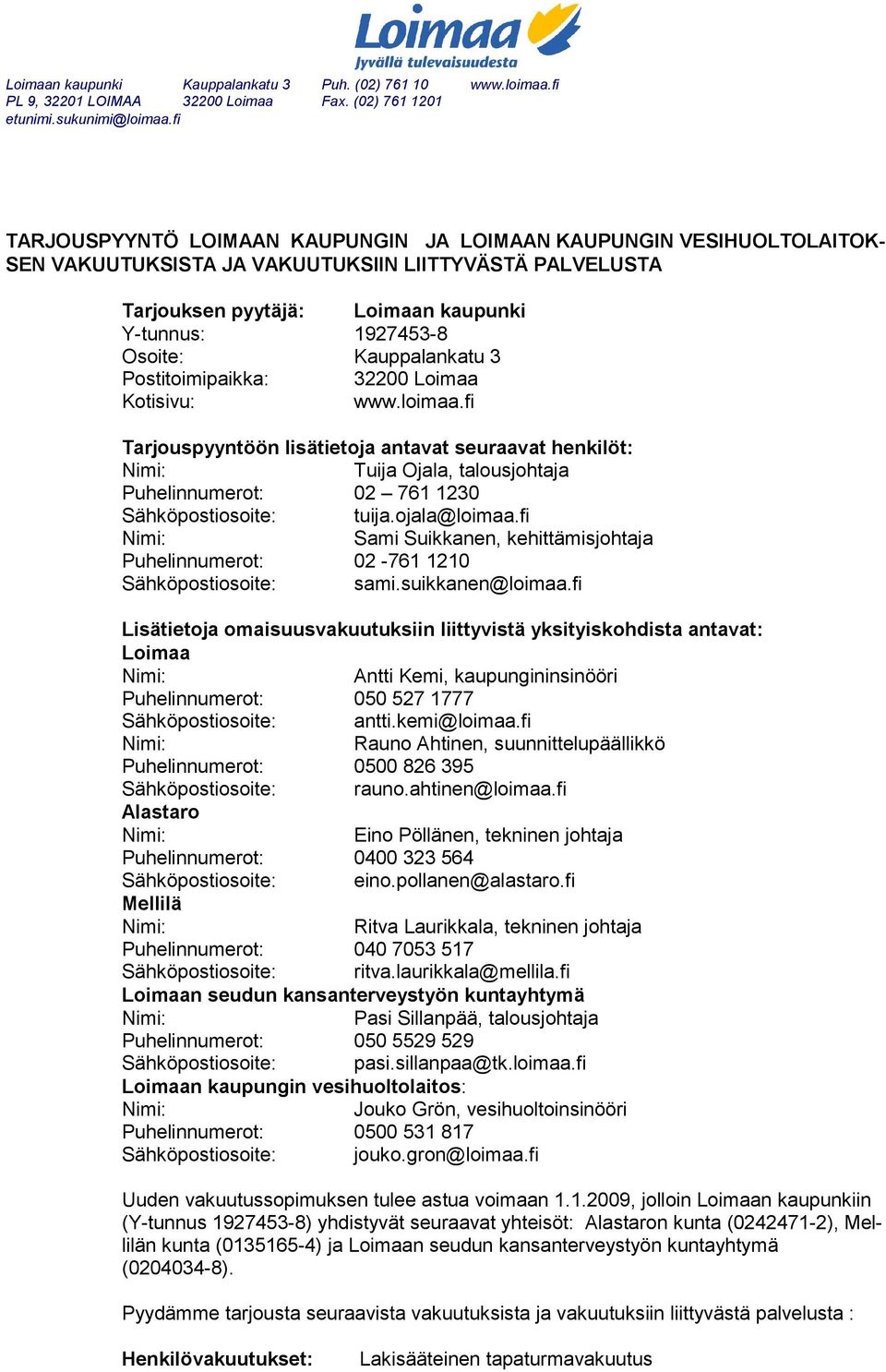 fi Tarjouspyyntöön lisätietoja antavat seuraavat henkilöt: Tuija Ojala, talousjohtaja Puhelinnumerot: 02 761 1230 Sähköpostiosoite: tuija.ojala@loimaa.