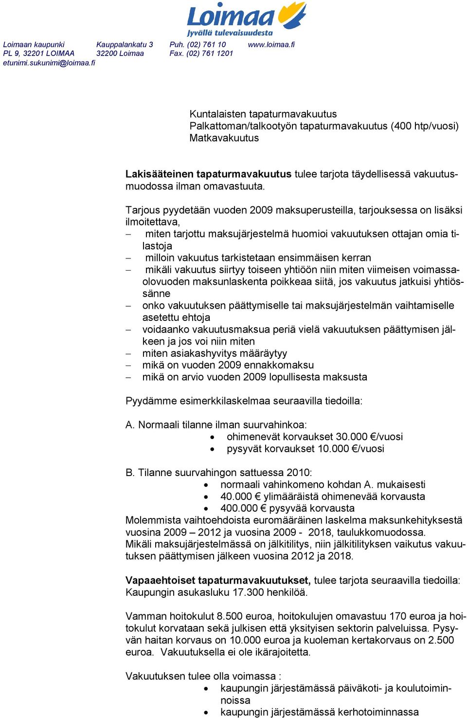 ensimmäisen kerran mikäli vakuutus siirtyy toiseen yhtiöön niin miten viimeisen voimassaolovuoden maksunlaskenta poikkeaa siitä, jos vakuutus jatkuisi yhtiössänne onko vakuutuksen päättymiselle tai