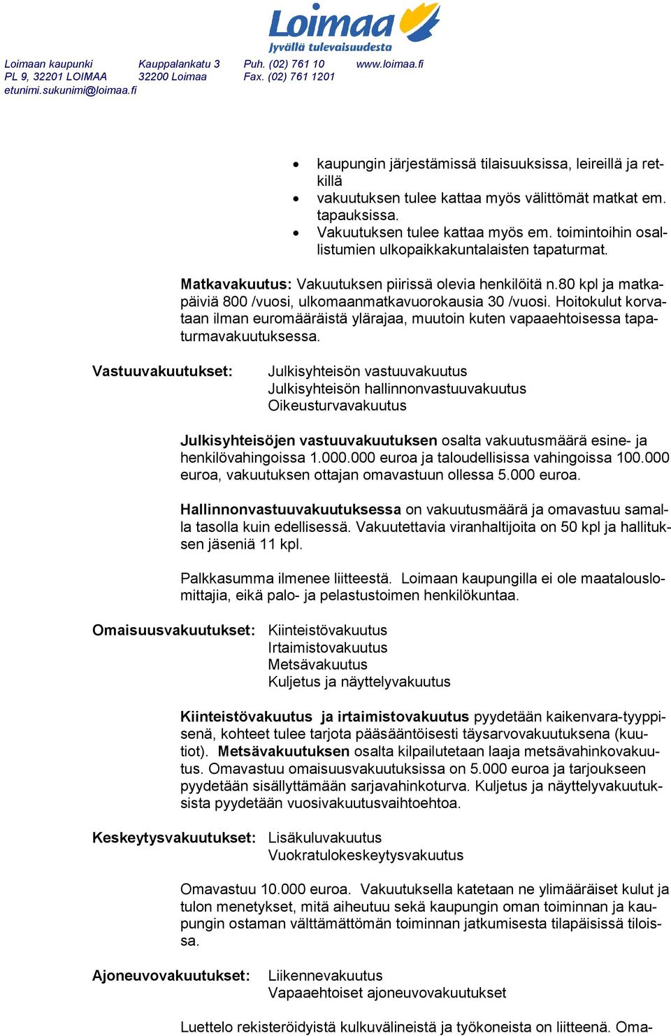 Hoitokulut korvataan ilman euromääräistä ylärajaa, muutoin kuten vapaaehtoisessa tapaturmavakuutuksessa.