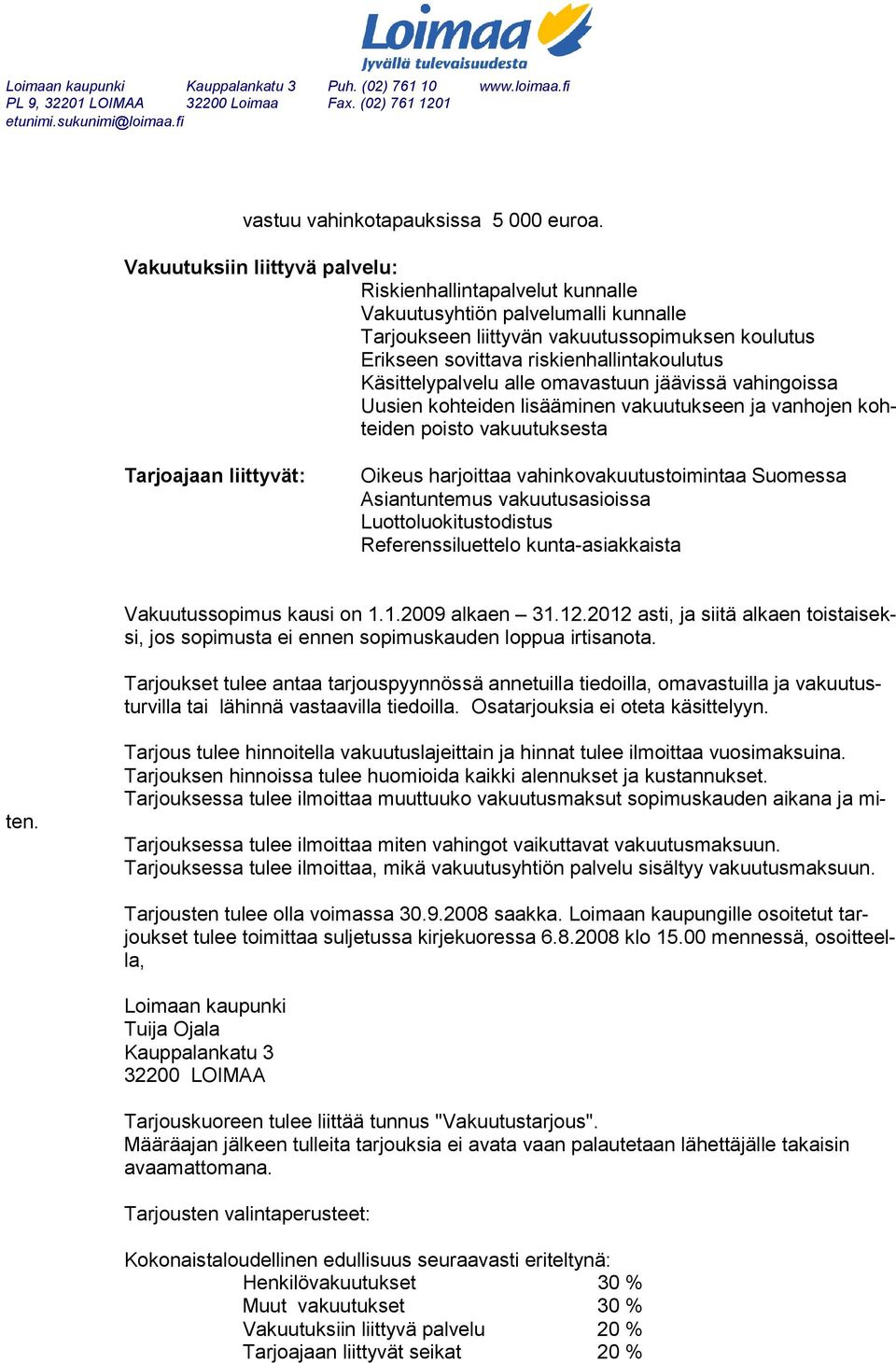 Käsittelypalvelu alle omavastuun jäävissä vahingoissa Uusien kohteiden lisääminen vakuutukseen ja vanhojen kohteiden poisto vakuutuksesta Tarjoajaan liittyvät: Oikeus harjoittaa