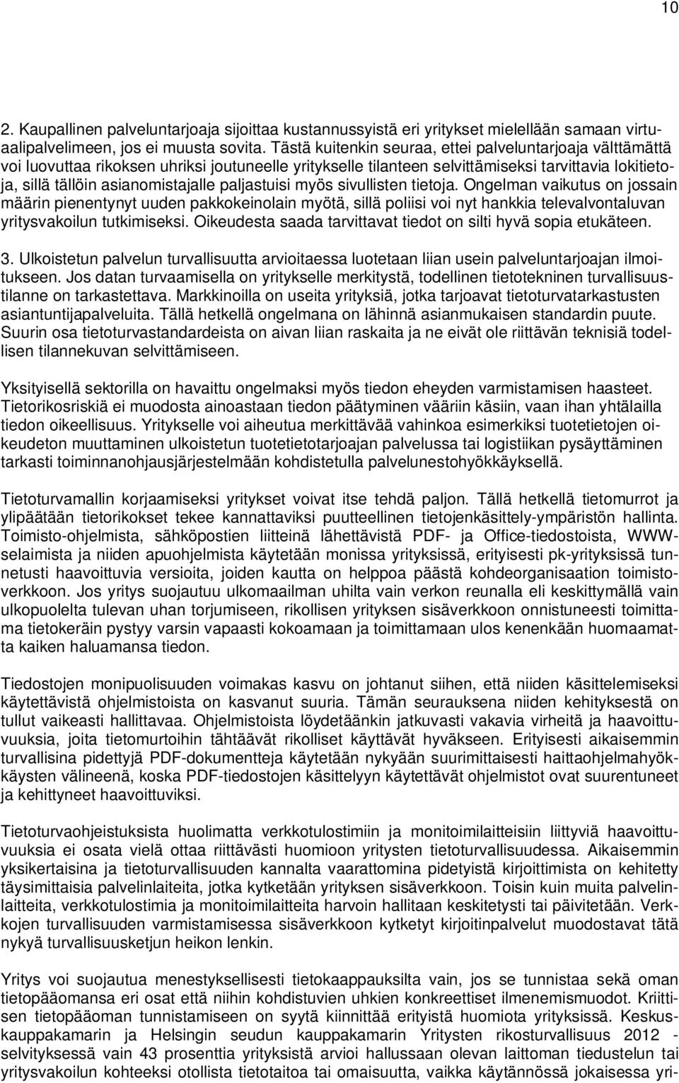 paljastuisi myös sivullisten tietoja. Ongelman vaikutus on jossain määrin pienentynyt uuden pakkokeinolain myötä, sillä poliisi voi nyt hankkia televalvontaluvan yritysvakoilun tutkimiseksi.