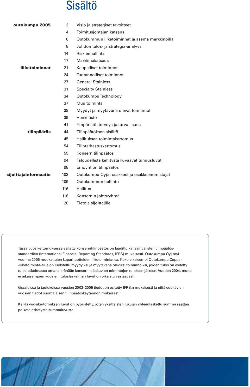 toiminnot 39 Henkilöstö 41 Ympäristö, terveys ja turvallisuus tilinpäätös 44 Tilinpäätöksen sisältö 45 Hallituksen toimintakertomus 54 Tilintarkastuskertomus 55 Konsernitilinpäätös 94 Taloudellista