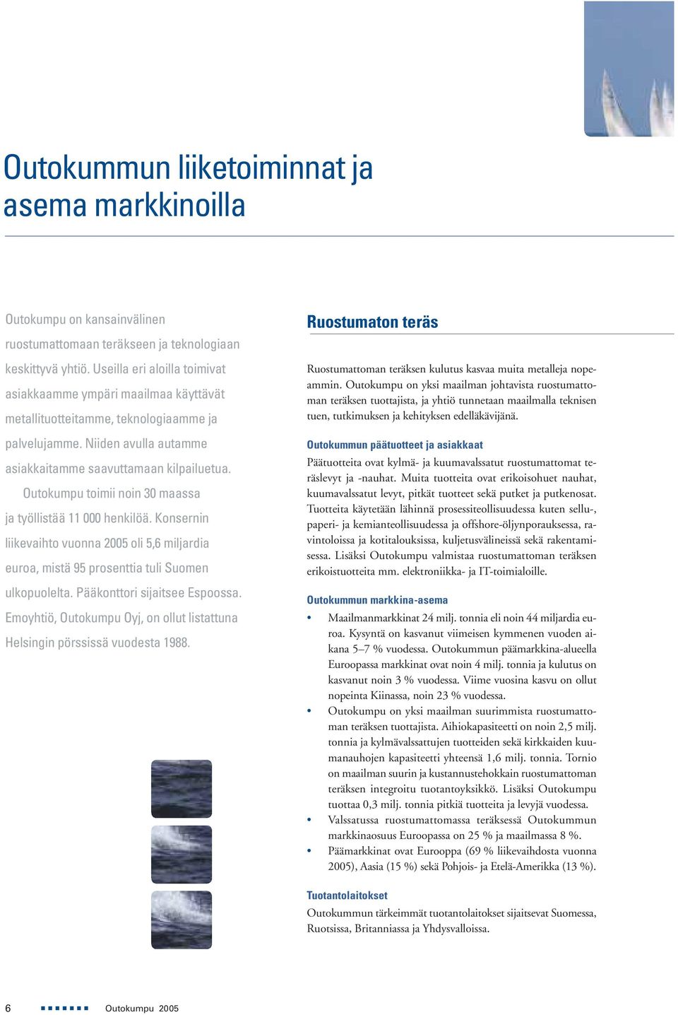 Outokumpu toimii noin 30 maassa ja työllistää 11 000 henkilöä. Konsernin liikevaihto vuonna 2005 oli 5,6 miljardia euroa, mistä 95 prosenttia tuli Suomen ulkopuolelta. Pääkonttori sijaitsee Espoossa.