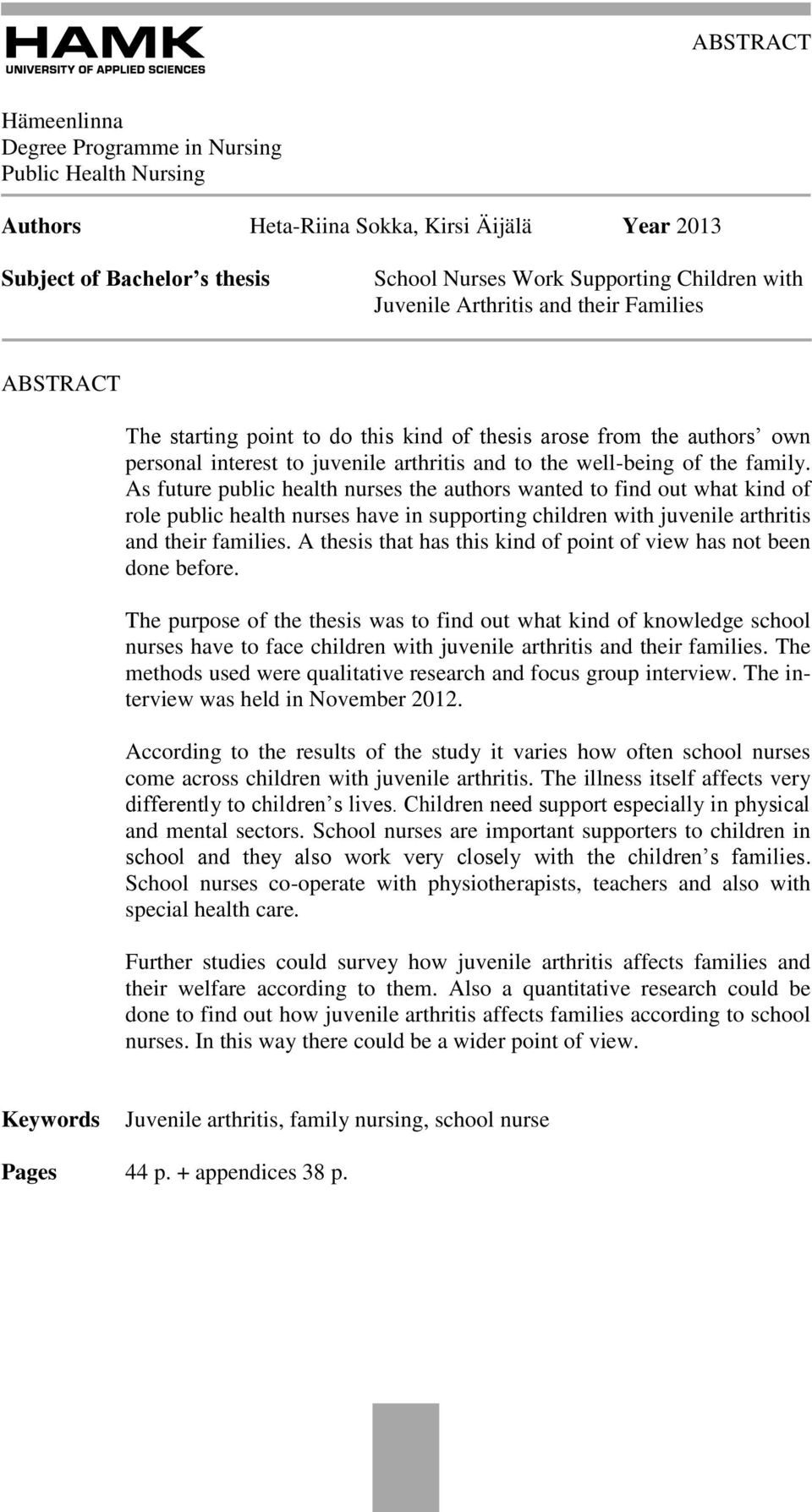 As future public health nurses the authors wanted to find out what kind of role public health nurses have in supporting children with juvenile arthritis and their families.