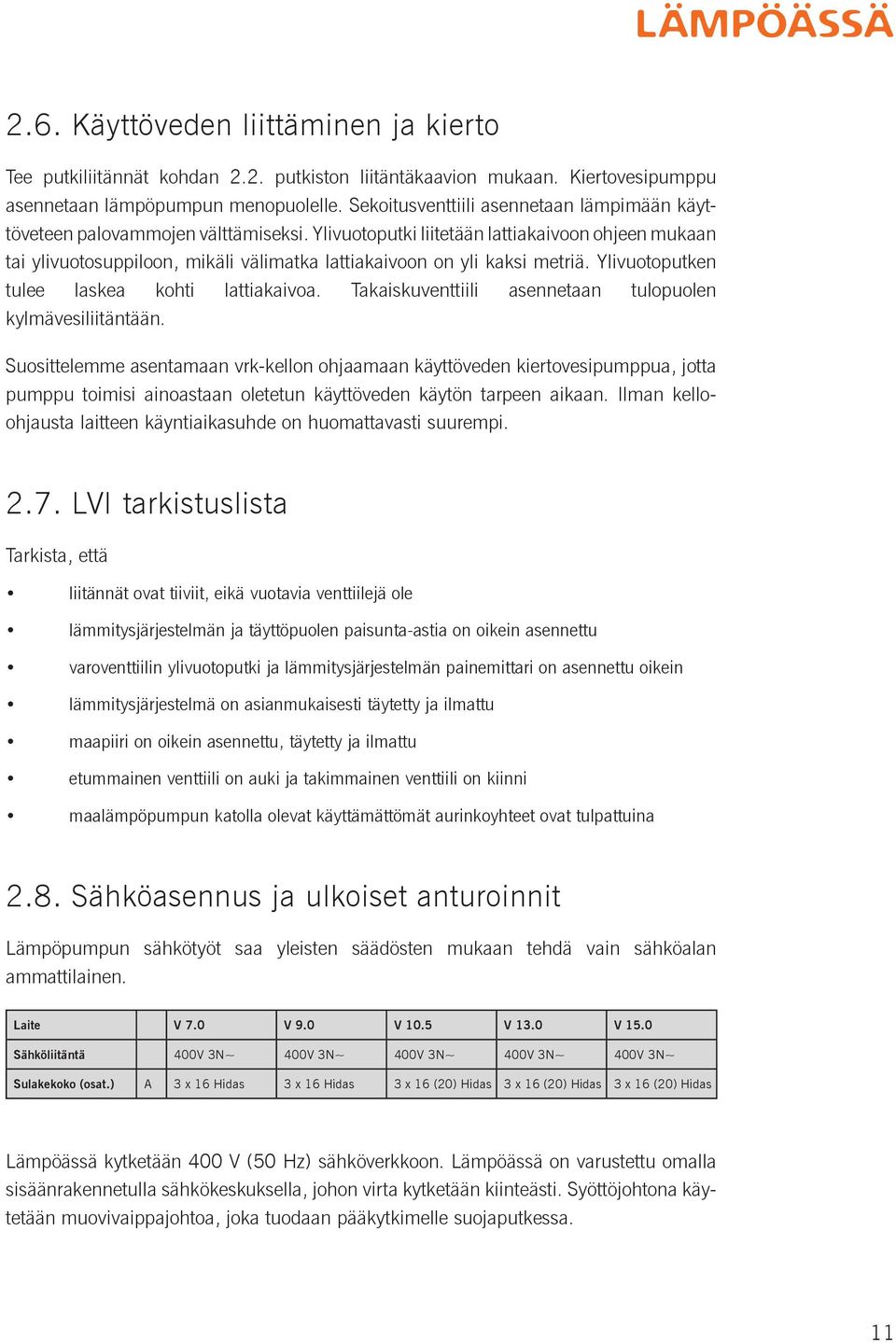 Ylivuotoputki liitetään lattiakaivoon ohjeen mukaan tai ylivuotosuppiloon, mikäli välimatka lattiakaivoon on yli kaksi metriä. Ylivuotoputken tulee laskea kohti lattiakaivoa.