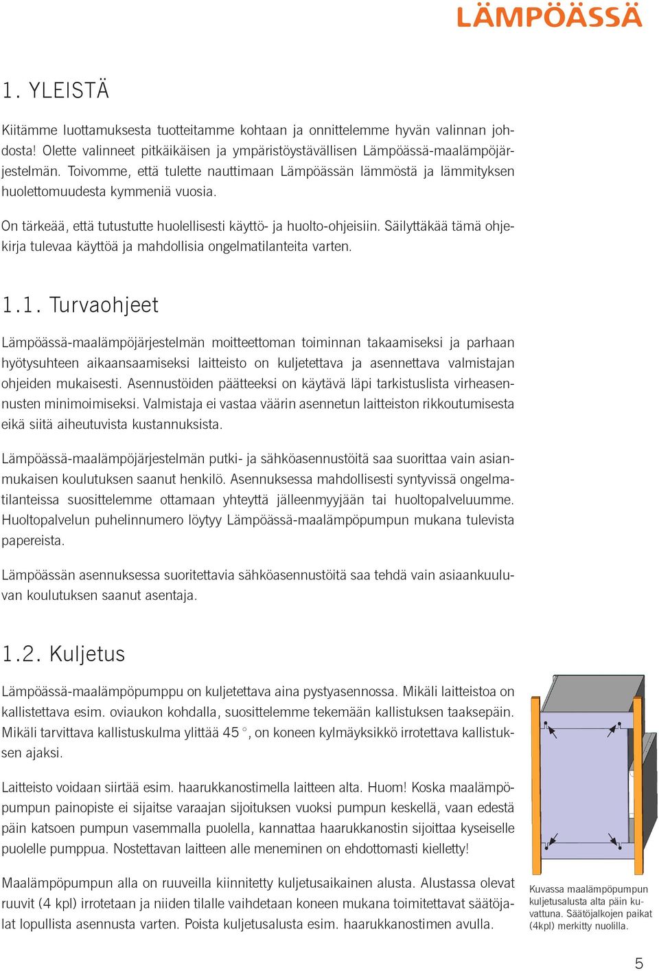 Säilyttäkää tämä ohjekirja tulevaa käyttöä ja mahdollisia ongelmatilanteita varten. 1.