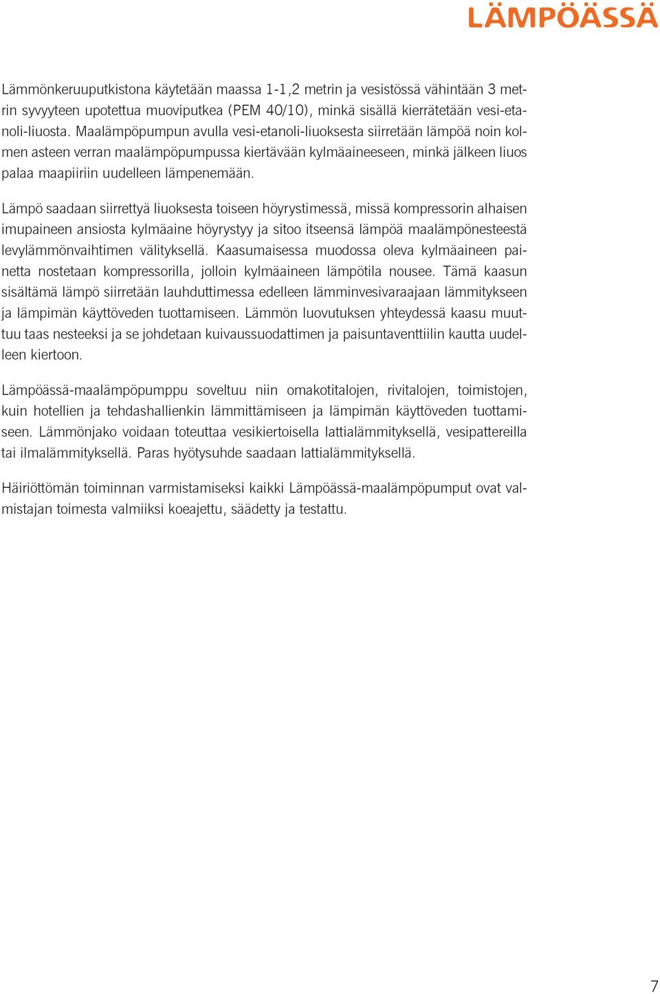 Lämpö saadaan siirrettyä liuoksesta toiseen höyrystimessä, missä kompressorin alhaisen imupaineen ansiosta kylmäaine höyrystyy ja sitoo itseensä lämpöä maalämpönesteestä levylämmönvaihtimen