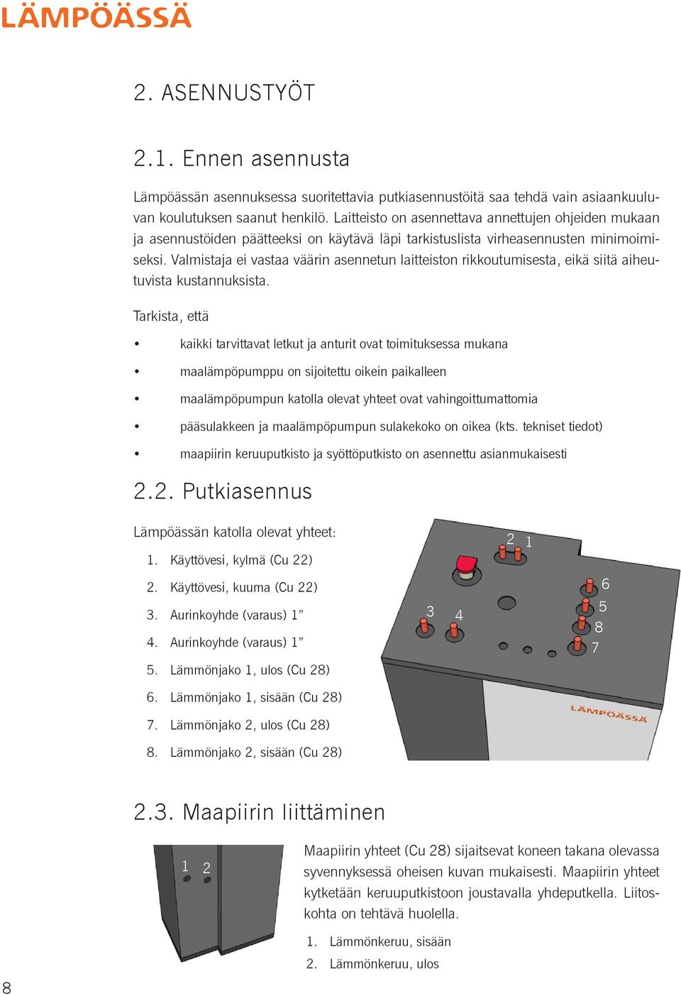 Valmistaja ei vastaa väärin asennetun laitteiston rikkoutumisesta, eikä siitä aiheutuvista kustannuksista.