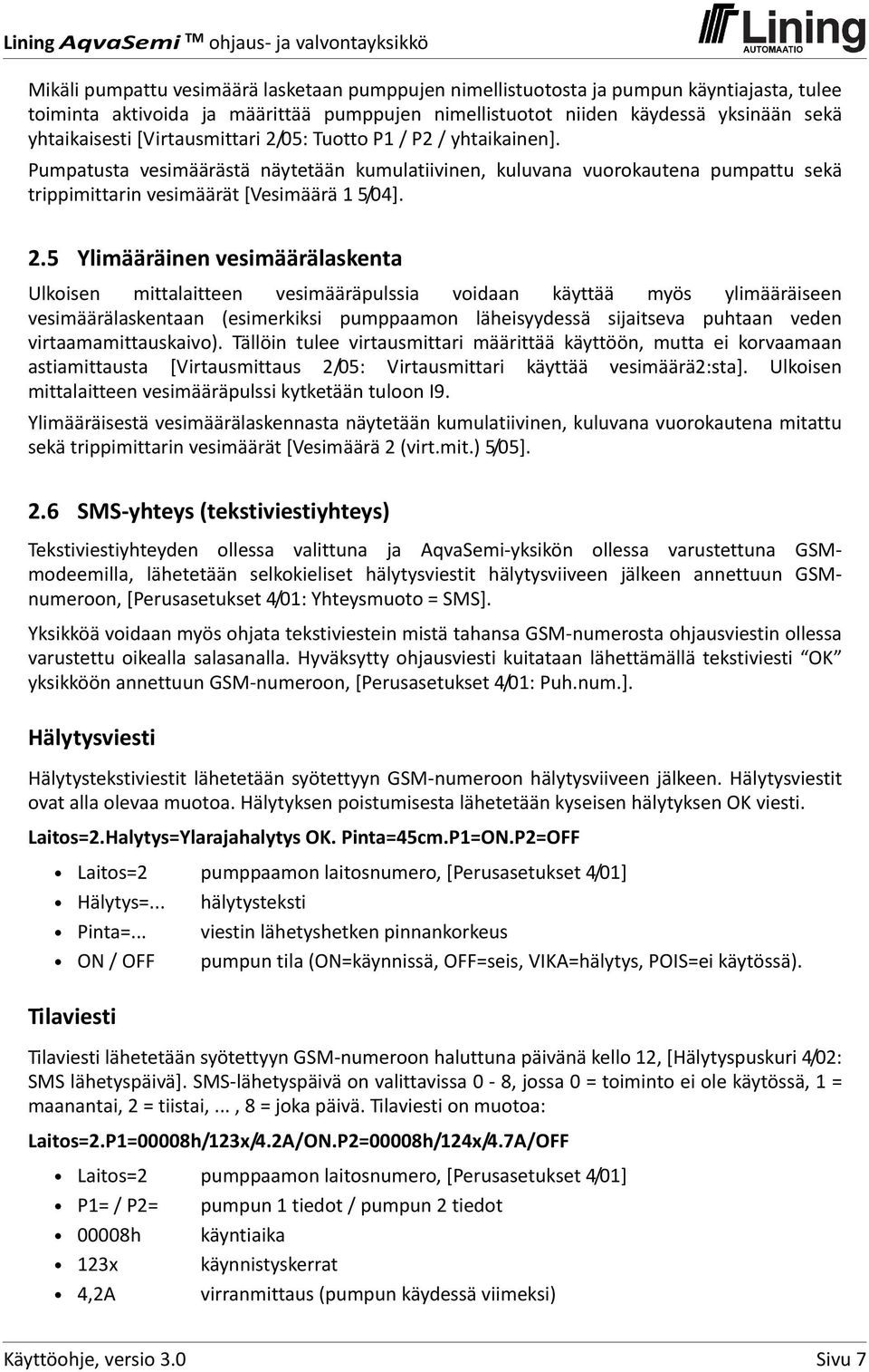 05: Tuotto P1 / P2 / yhtaikainen]. Pumpatusta vesimäärästä näytetään kumulatiivinen, kuluvana vuorokautena pumpattu sekä trippimittarin vesimäärät [Vesimäärä 1 5/04]. 2.