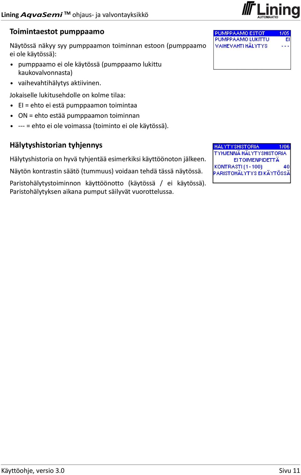 Jokaiselle lukitusehdolle on kolme tilaa: EI = ehto ei estä pumppaamon toimintaa ON = ehto estää pumppaamon toiminnan = ehto ei ole voimassa (toiminto ei ole käytössä).