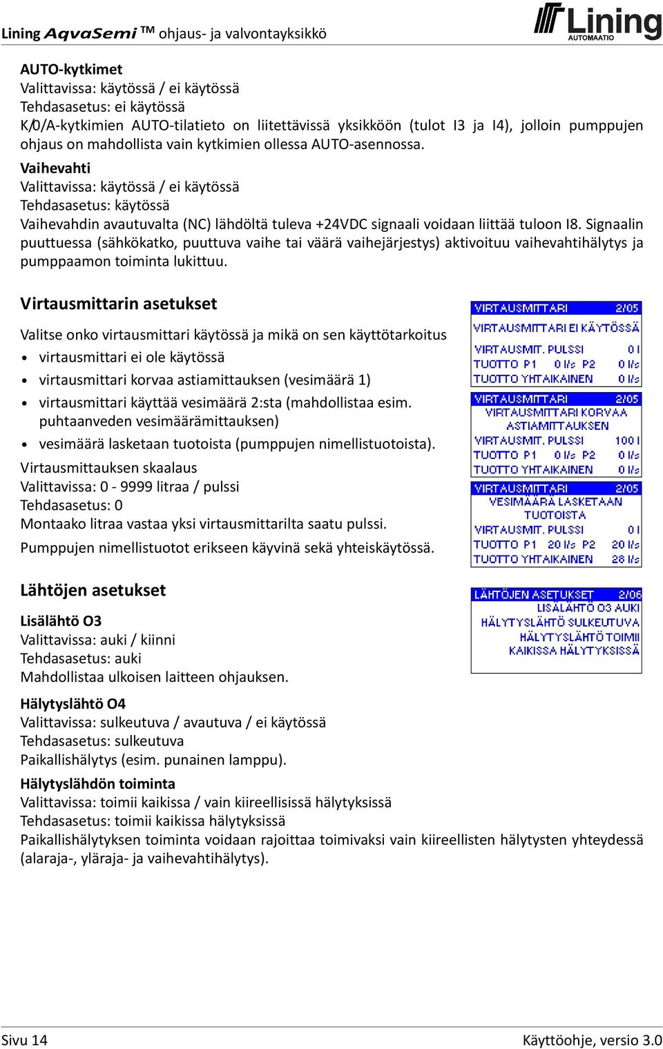 Signaalin puuttuessa (sähkökatko, puuttuva vaihe tai väärä vaihejärjestys) aktivoituu vaihevahtihälytys ja pumppaamon toiminta lukittuu.