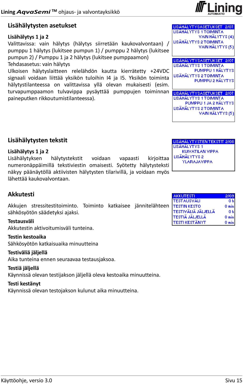 Yksikön toiminta hälytystilanteessa on valittavissa yllä olevan mukaisesti (esim. turvapumppaamon tulvavippa pysäyttää pumppujen toiminnan paineputken rikkoutumistilanteessa).