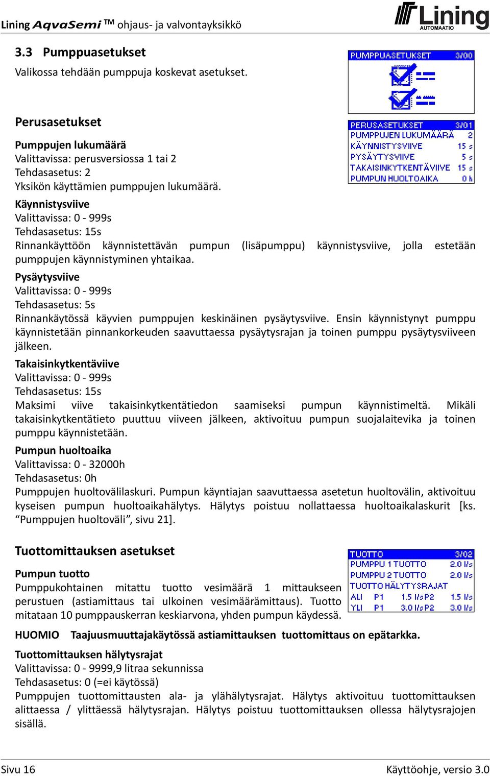 Pysäytysviive Valittavissa: 0 999s Tehdasasetus: 5s Rinnankäytössä käyvien pumppujen keskinäinen pysäytysviive.