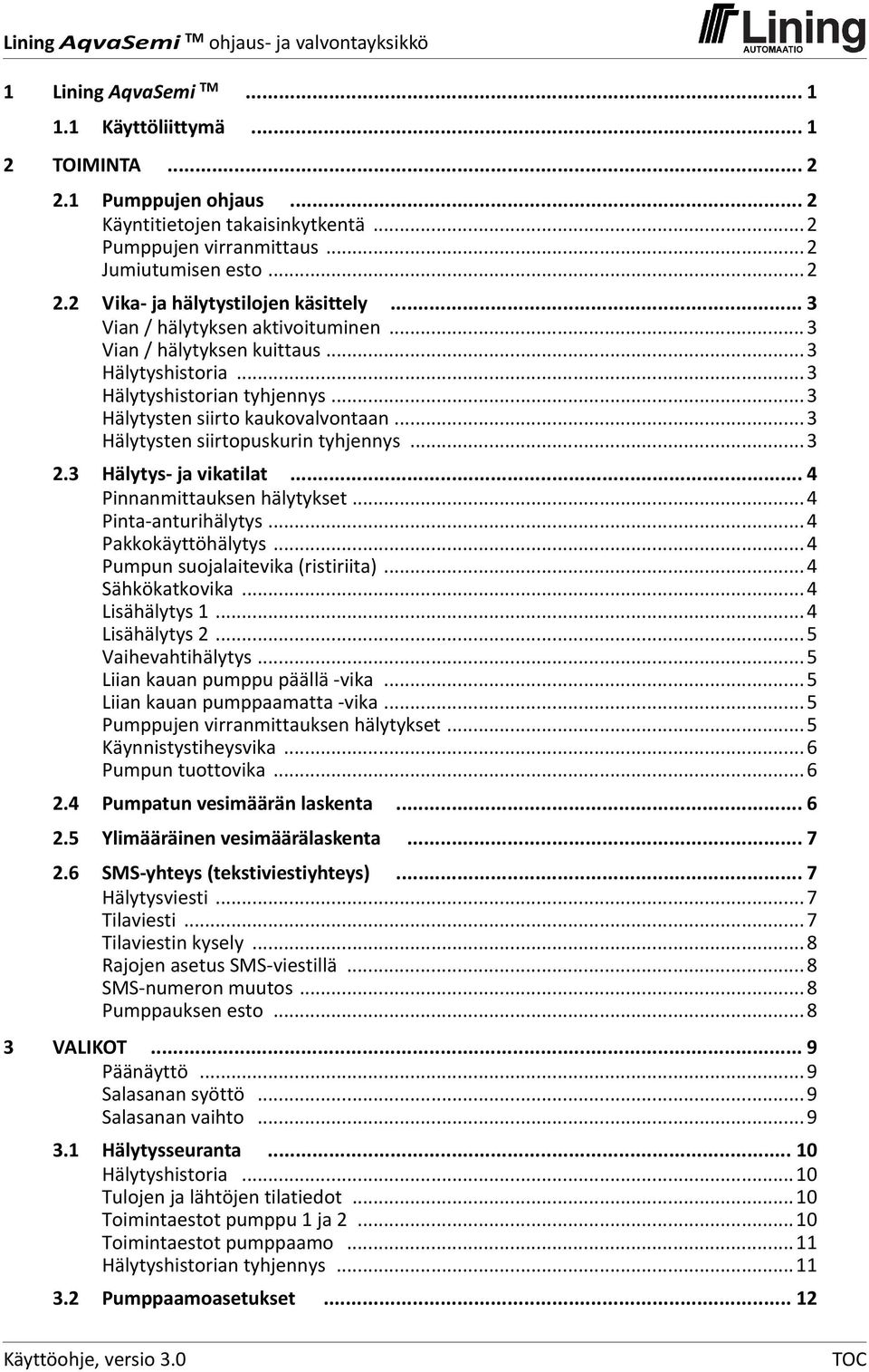 ..3 2.3 Hälytys ja vikatilat... 4 Pinnanmittauksen hälytykset...4 Pinta anturihälytys...4 Pakkokäyttöhälytys...4 Pumpun suojalaitevika (ristiriita)...4 Sähkökatkovika...4 Lisähälytys 1.