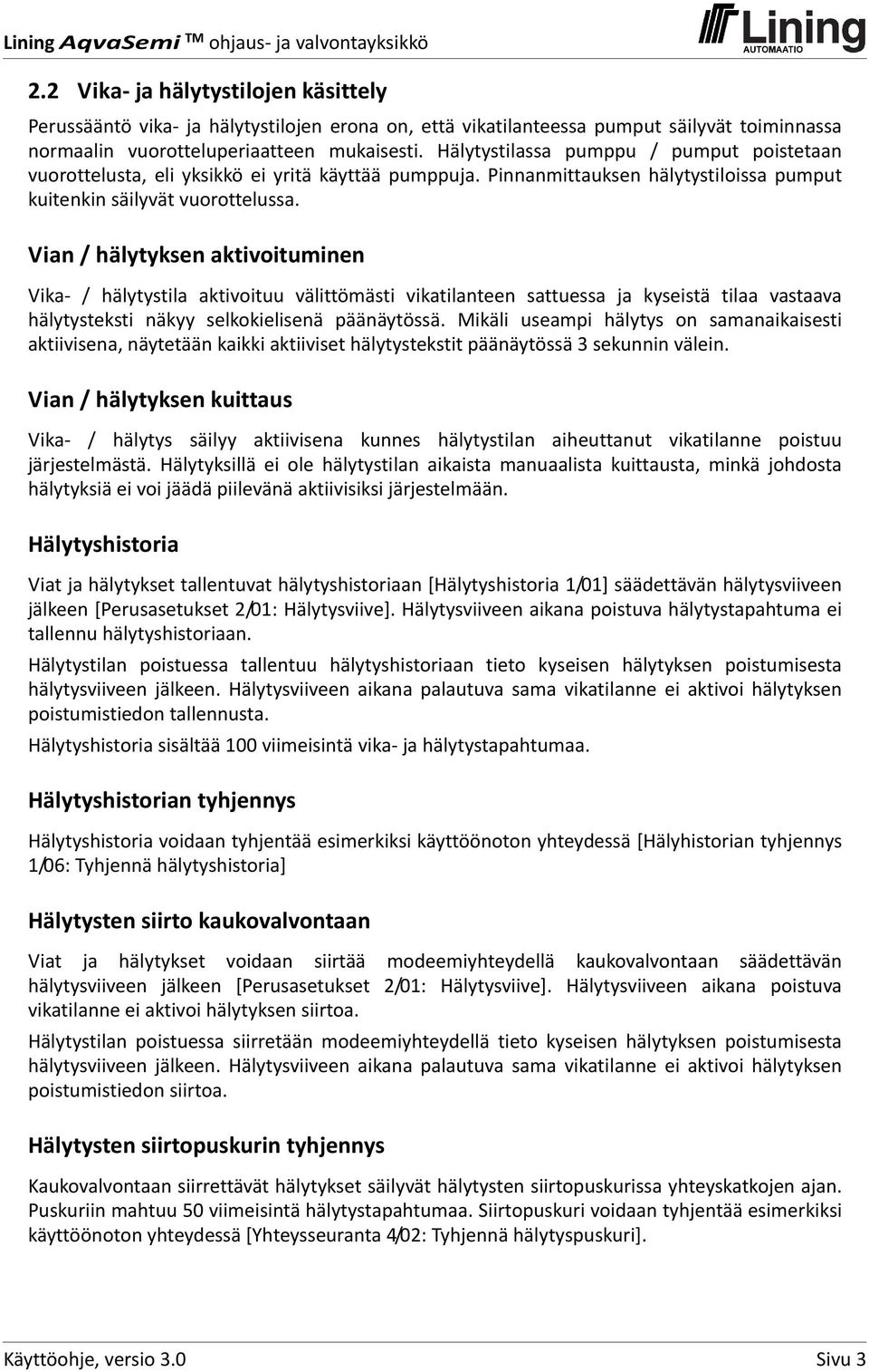 Vian / hälytyksen aktivoituminen Vika / hälytystila aktivoituu välittömästi vikatilanteen sattuessa ja kyseistä tilaa vastaava hälytysteksti näkyy selkokielisenä päänäytössä.