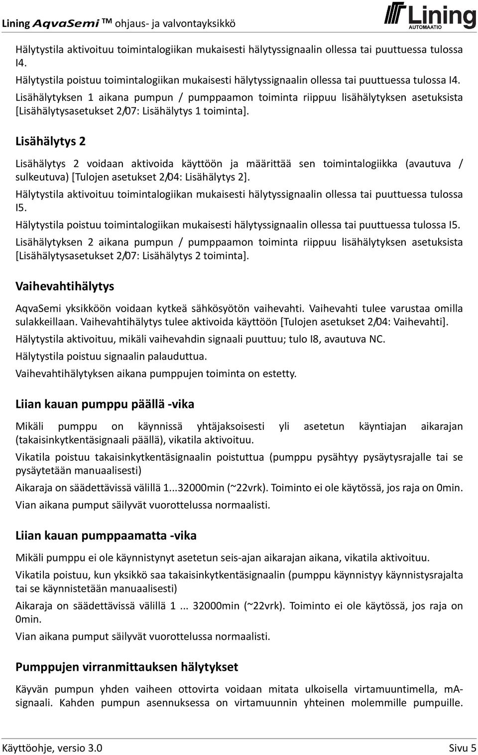 Lisähälytyksen 1 aikana pumpun / pumppaamon toiminta riippuu lisähälytyksen asetuksista [Lisähälytysasetukset 2/07: Lisähälytys 1 toiminta].