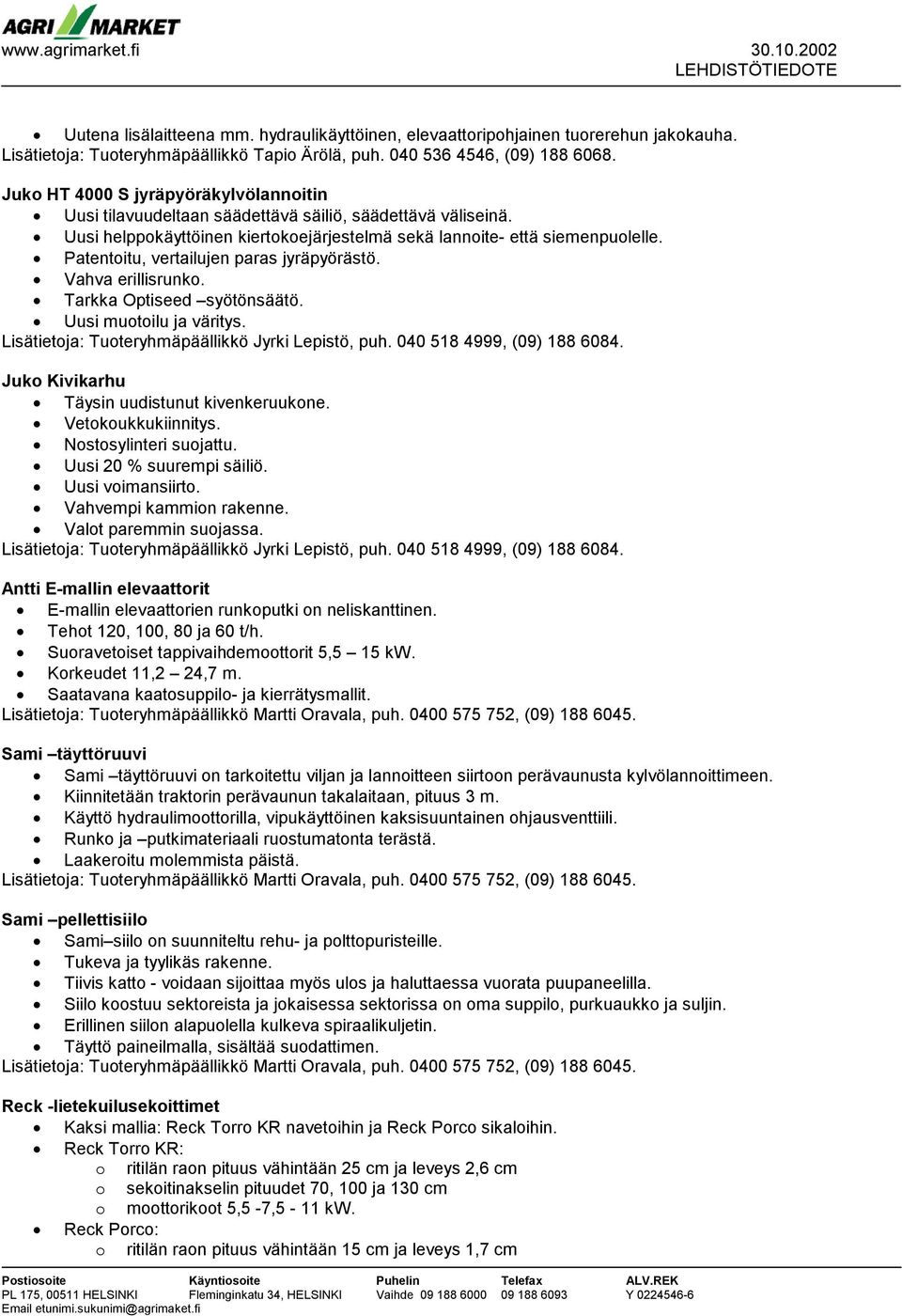 Juko Kivikarhu Täysin uudistunut kivenkeruukone. Vetokoukkukiinnitys. Nostosylinteri suojattu. Uusi 20 % suurempi säiliö. Uusi voimansiirto. Vahvempi kammion rakenne. Valot paremmin suojassa.