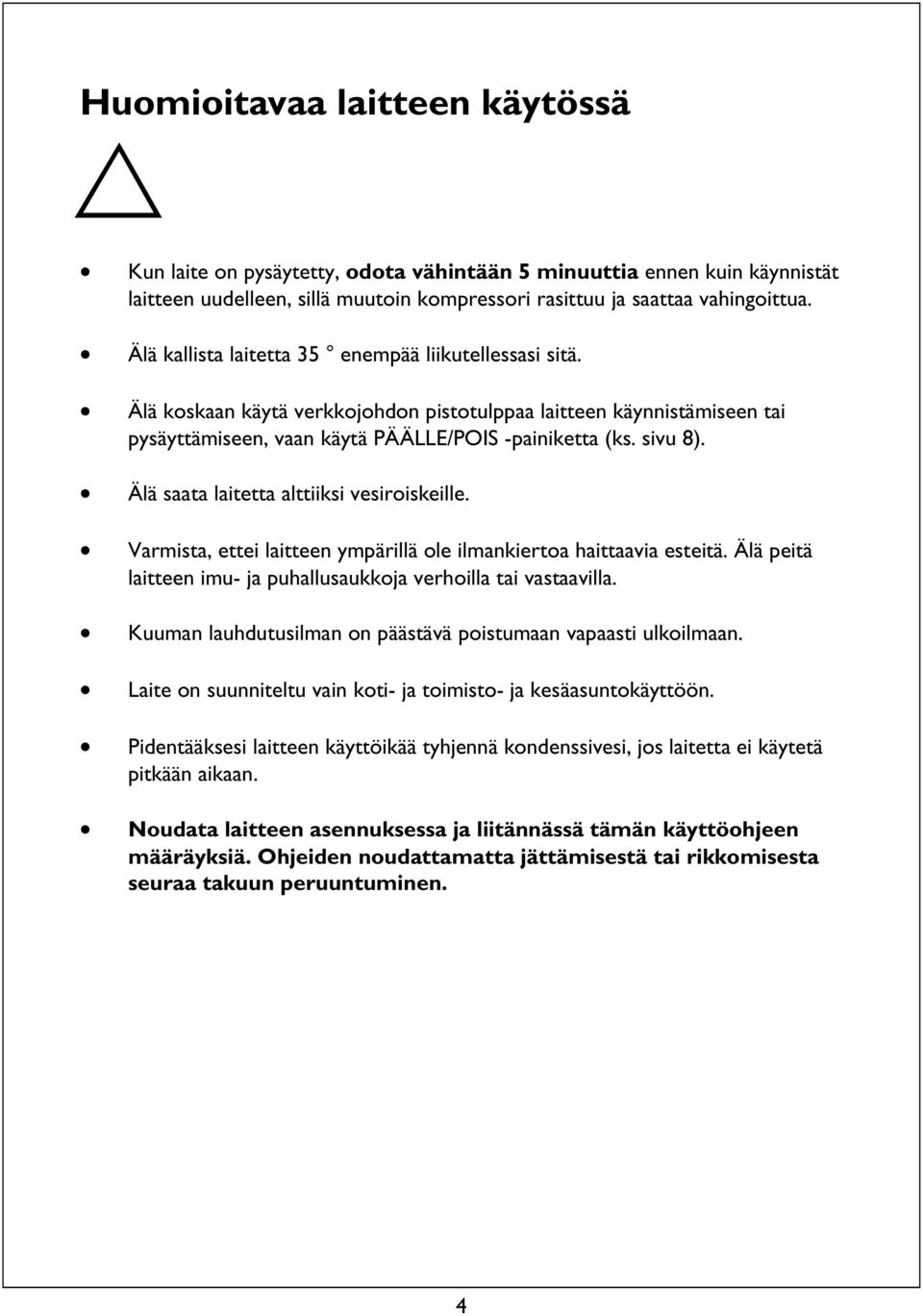 Älä saata laitetta alttiiksi vesiroiskeille. Varmista, ettei laitteen ympärillä ole ilmankiertoa haittaavia esteitä. Älä peitä laitteen imu- ja puhallusaukkoja verhoilla tai vastaavilla.