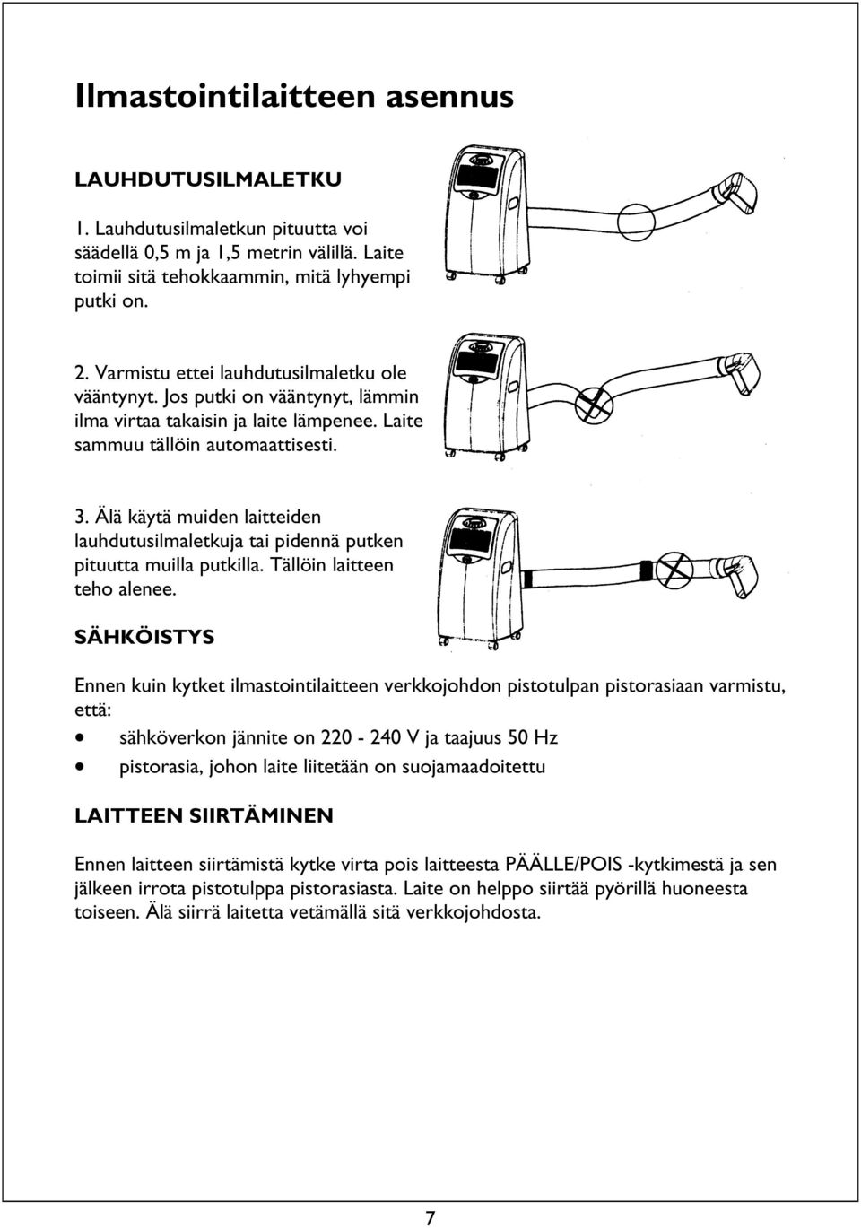 Älä käytä muiden laitteiden lauhdutusilmaletkuja tai pidennä putken pituutta muilla putkilla. Tällöin laitteen teho alenee.