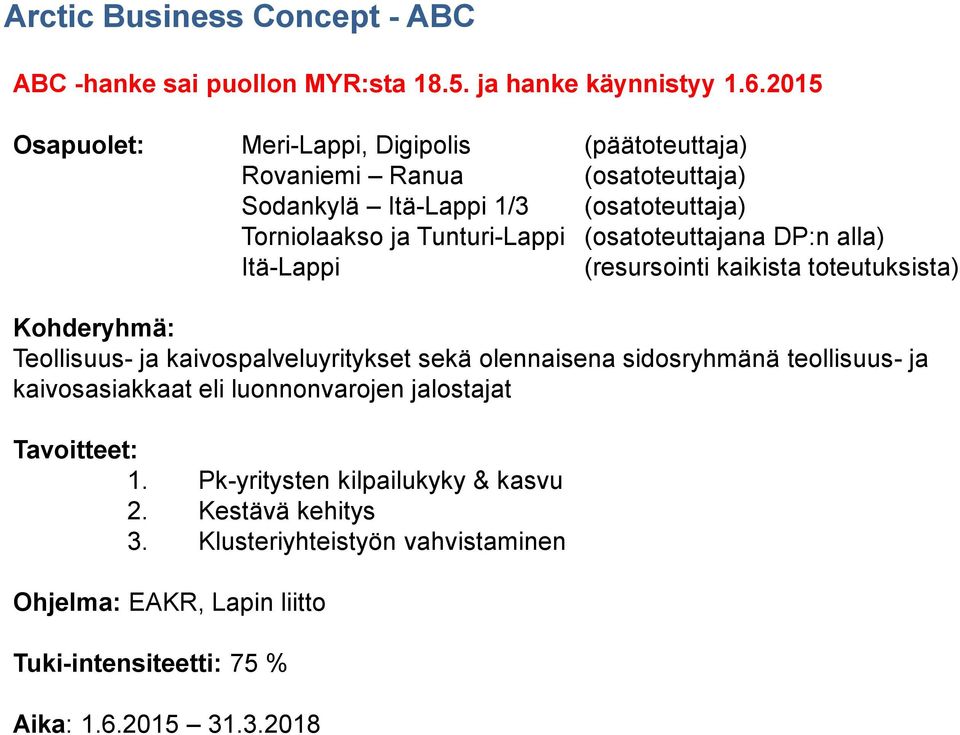 (osatoteuttajana DP:n alla) Itä-Lappi (resursointi kaikista toteutuksista) Kohderyhmä: Teollisuus- ja kaivospalveluyritykset sekä olennaisena sidosryhmänä