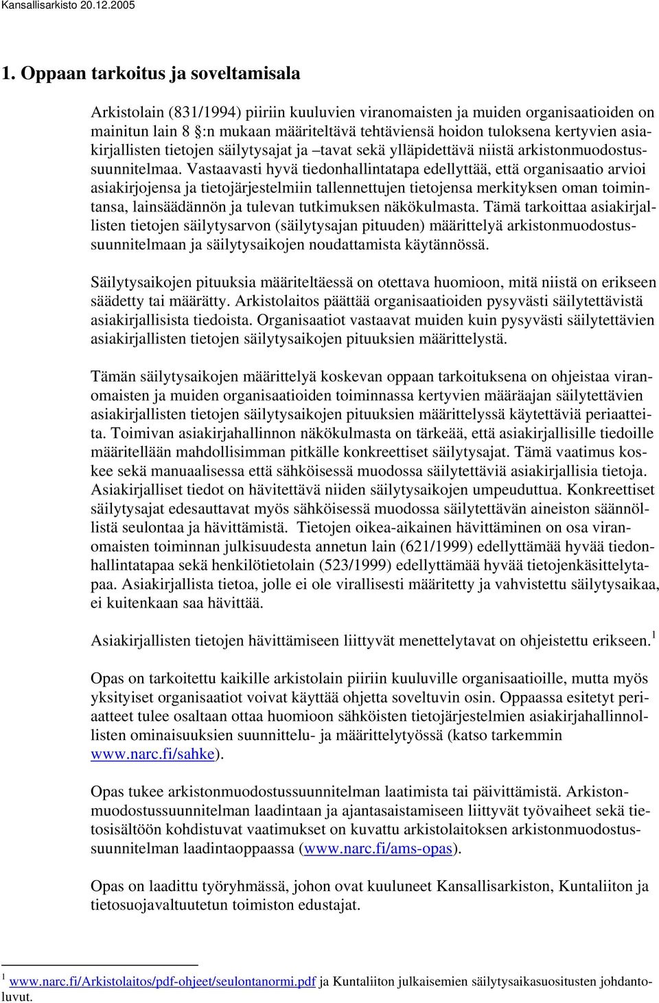 Vastaavasti hyvä tiedonhallintatapa edellyttää, että organisaatio arvioi asiakirjojensa ja tietojärjestelmiin tallennettujen tietojensa merkityksen oman toimintansa, lainsäädännön ja tulevan