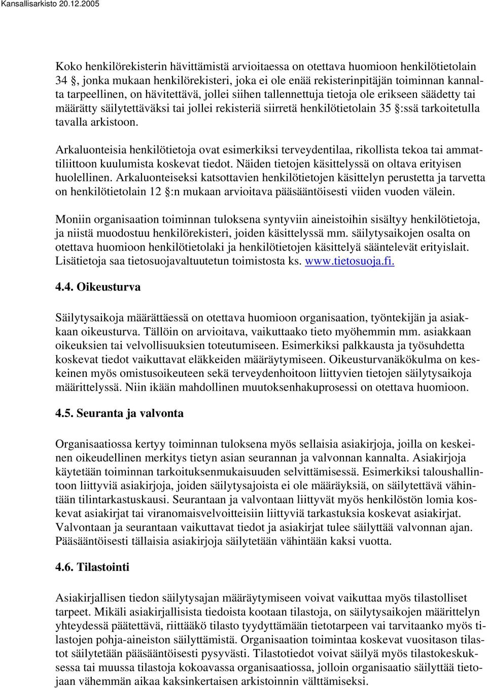 Arkaluonteisia henkilötietoja ovat esimerkiksi terveydentilaa, rikollista tekoa tai ammattiliittoon kuulumista koskevat tiedot. Näiden tietojen käsittelyssä on oltava erityisen huolellinen.