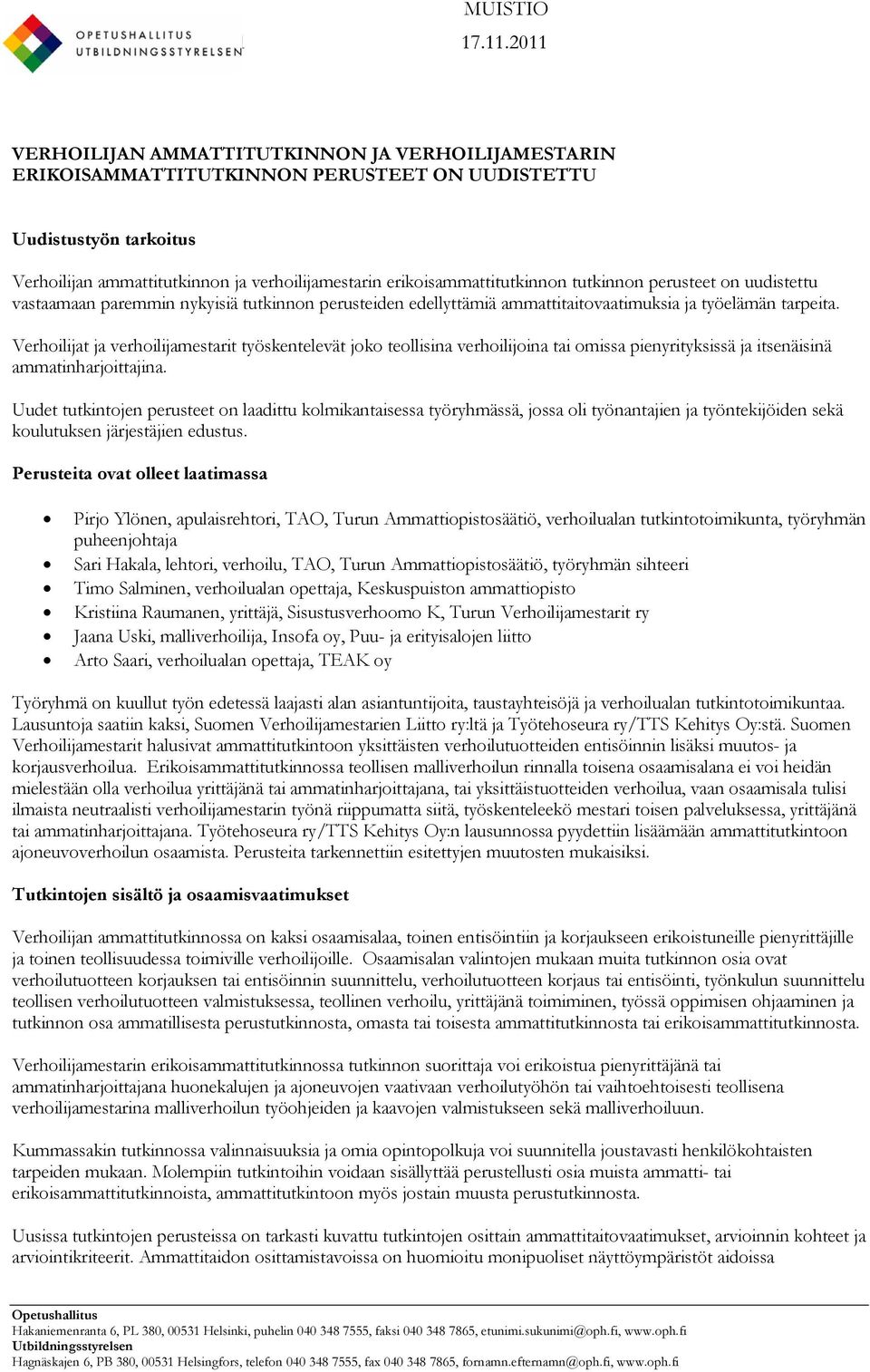 erikoisammattitutkinnon tutkinnon perusteet on uudistettu vastaamaan paremmin nykyisiä tutkinnon perusteiden edellyttämiä ammattitaitovaatimuksia ja työelämän tarpeita.