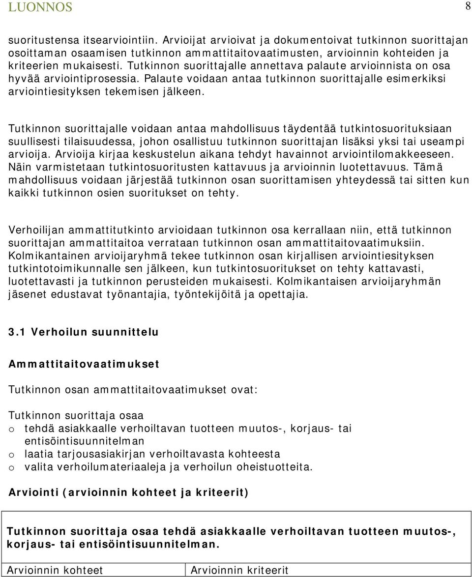 lle annettava palaute arvioinnista on osa hyvää arviointiprosessia. Palaute voidaan antaa tutkinnon suorittajalle esimerkiksi arviointiesityksen tekemisen jälkeen.