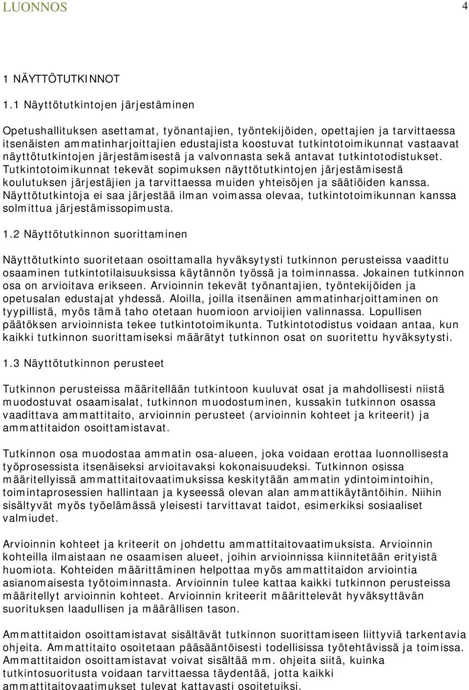 vastaavat näyttötutkintojen järjestämisestä ja valvonnasta sekä antavat tutkintotodistukset.