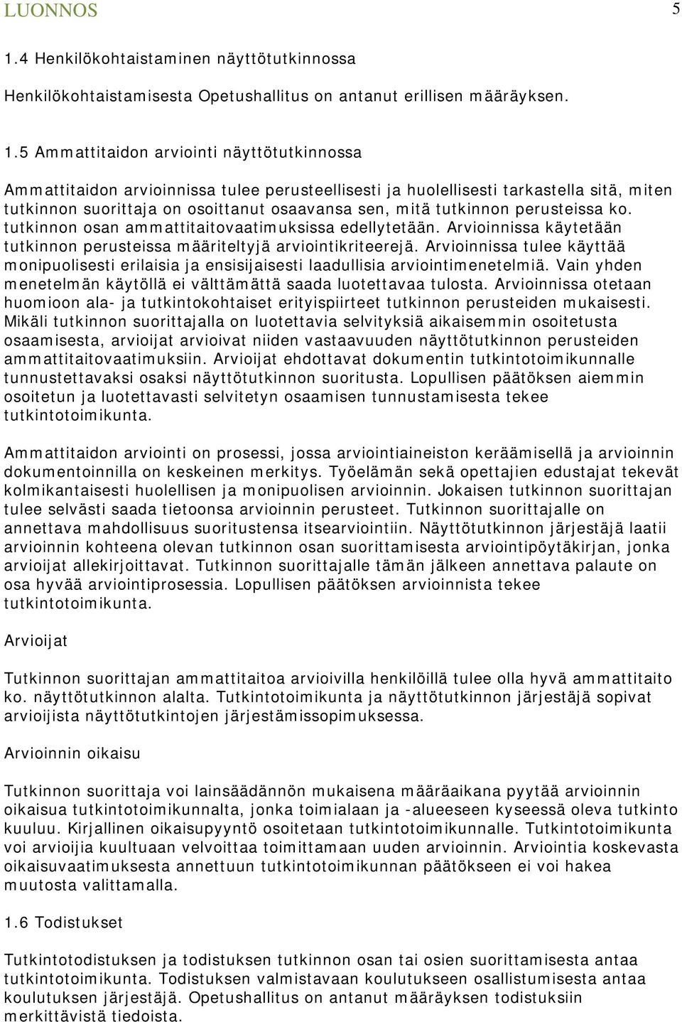 5 Ammattitaidon arviointi näyttötutkinnossa Ammattitaidon arvioinnissa tulee perusteellisesti ja huolellisesti tarkastella sitä, miten tutkinnon suorittaja on osoittanut osaavansa sen, mitä tutkinnon