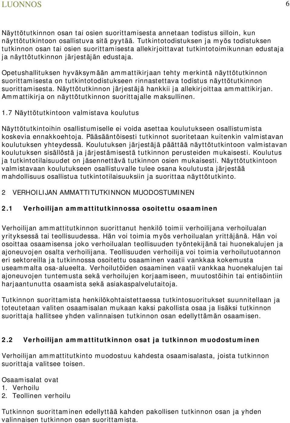 Opetushallituksen hyväksymään ammattikirjaan tehty merkintä näyttötutkinnon suorittamisesta on tutkintotodistukseen rinnastettava todistus näyttötutkinnon suorittamisesta.