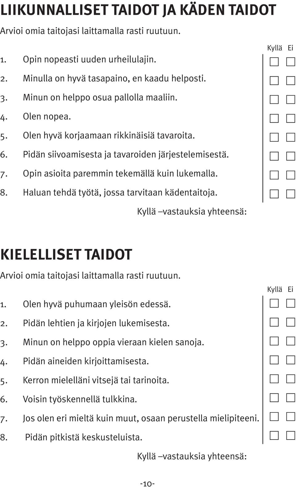 Opin asioita paremmin tekemällä kuin lukemalla. 8. Haluan tehdä työtä, jossa tarvitaan kädentaitoja. Kyllä vastauksia yhteensä: KIELELLISET TAIDOT Arvioi omia taitojasi laittamalla rasti ruutuun. 1.