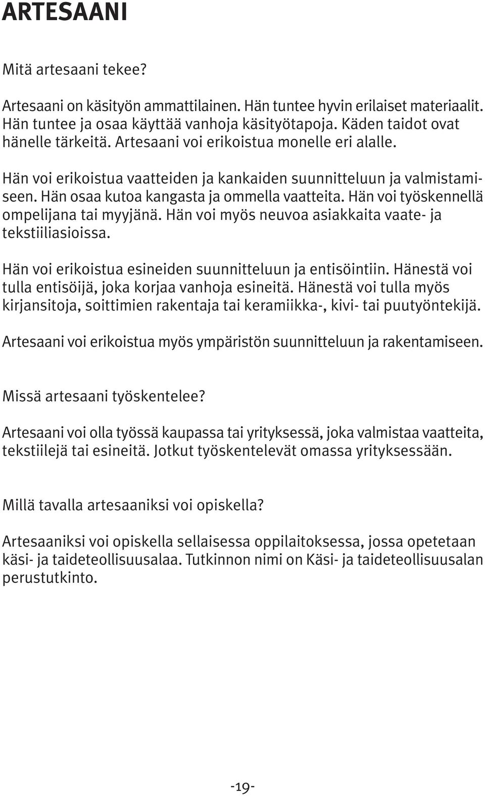 Hän voi työskennellä ompelijana tai myyjänä. Hän voi myös neuvoa asiakkaita vaate- ja tekstiiliasioissa. Hän voi erikoistua esineiden suunnitteluun ja entisöintiin.