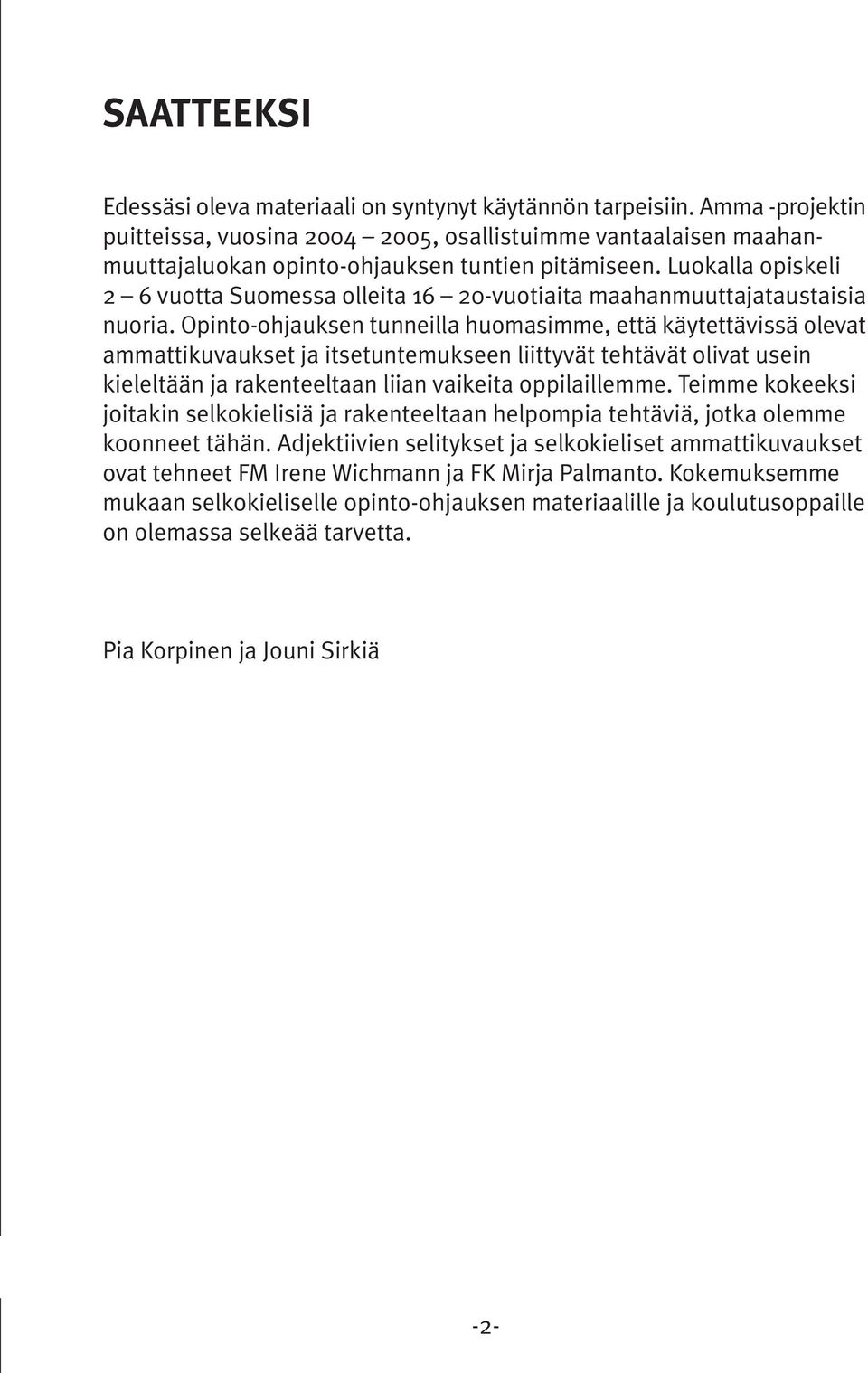 Luokalla opiskeli 2 6 vuotta Suomessa olleita 16 20-vuotiaita maahanmuuttajataustaisia nuoria.