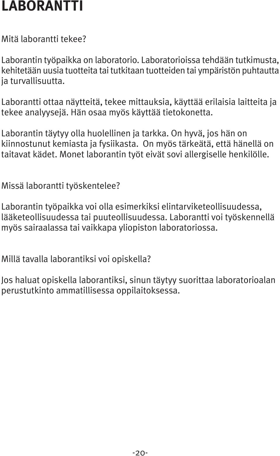 Laborantti ottaa näytteitä, tekee mittauksia, käyttää erilaisia laitteita ja tekee analyysejä. Hän osaa myös käyttää tietokonetta. Laborantin täytyy olla huolellinen ja tarkka.