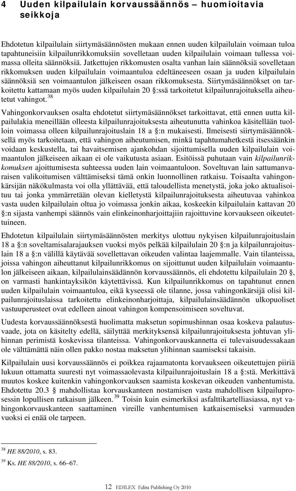 Jatkettujen rikkomusten osalta vanhan lain säännöksiä sovelletaan rikkomuksen uuden kilpailulain voimaantuloa edeltäneeseen osaan ja uuden kilpailulain säännöksiä sen voimaantulon jälkeiseen osaan