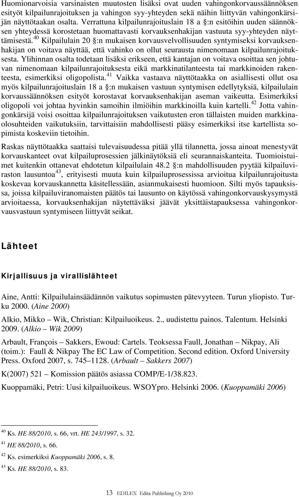 40 Kilpailulain 20 :n mukaisen korvausvelvollisuuden syntymiseksi korvauksenhakijan on voitava näyttää, että vahinko on ollut seurausta nimenomaan kilpailunrajoituksesta.