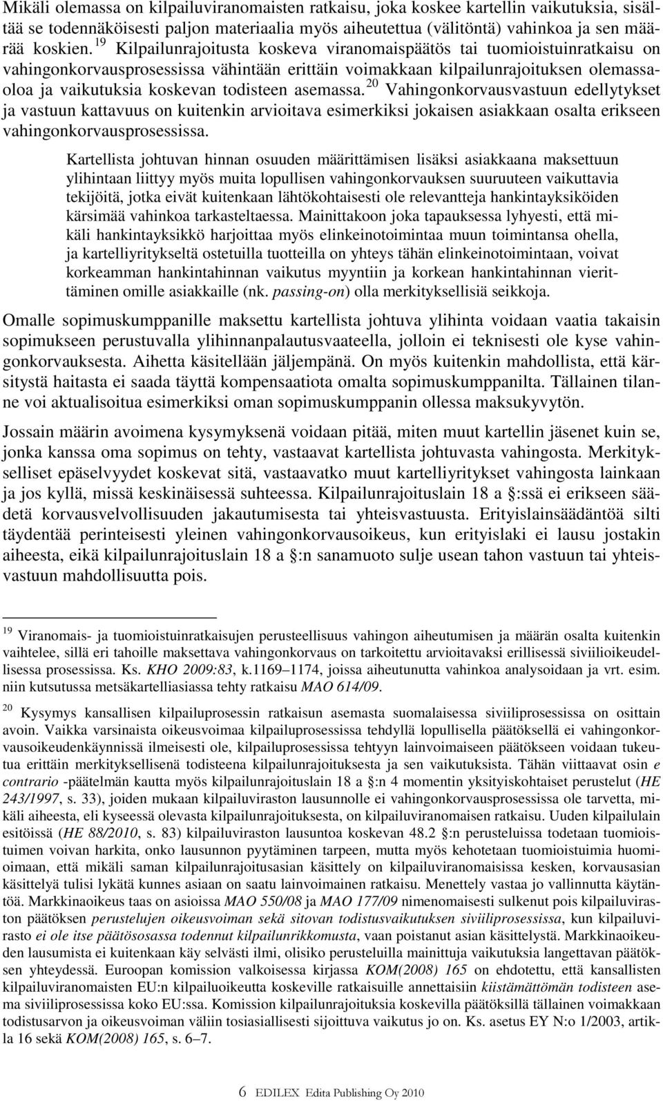 todisteen asemassa. 20 Vahingonkorvausvastuun edellytykset ja vastuun kattavuus on kuitenkin arvioitava esimerkiksi jokaisen asiakkaan osalta erikseen vahingonkorvausprosessissa.