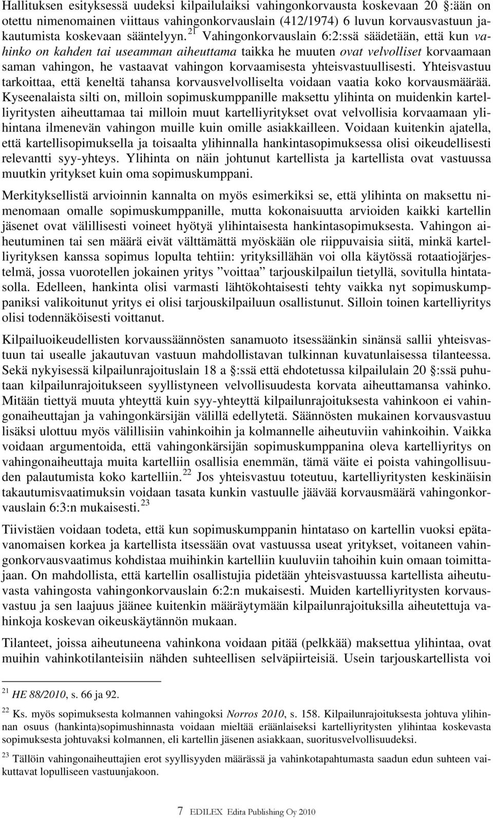 21 Vahingonkorvauslain 6:2:ssä säädetään, että kun vahinko on kahden tai useamman aiheuttama taikka he muuten ovat velvolliset korvaamaan saman vahingon, he vastaavat vahingon korvaamisesta
