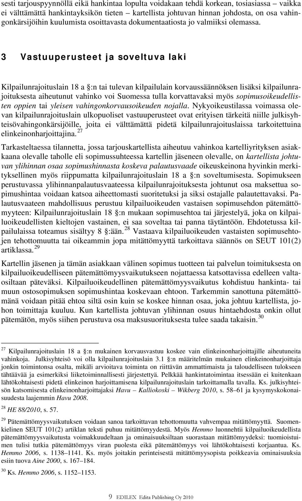3 Vastuuperusteet ja soveltuva laki Kilpailunrajoituslain 18 a :n tai tulevan kilpailulain korvaussäännöksen lisäksi kilpailunrajoituksesta aiheutunut vahinko voi Suomessa tulla korvattavaksi myös
