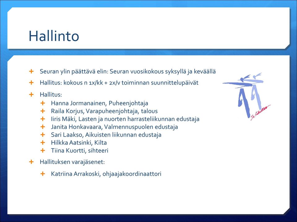 Lasten ja nuorten harrasteliikunnan edustaja Janita Honkavaara, Valmennuspuolen edustaja Sari Laakso, Aikuisten