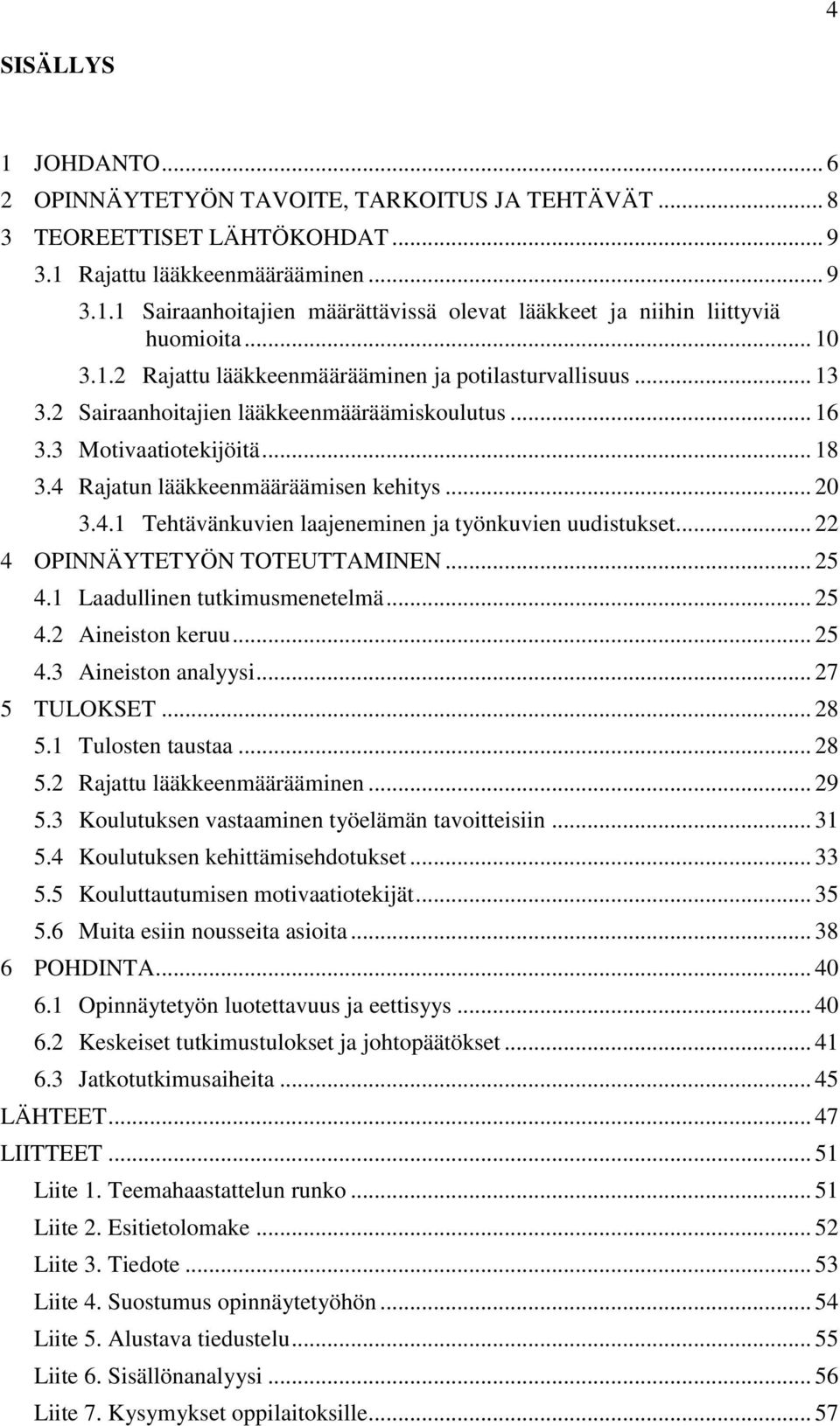 4.1 Tehtävänkuvien laajeneminen ja työnkuvien uudistukset... 22 4 OPINNÄYTETYÖN TOTEUTTAMINEN... 25 4.1 Laadullinen tutkimusmenetelmä... 25 4.2 Aineiston keruu... 25 4.3 Aineiston analyysi.