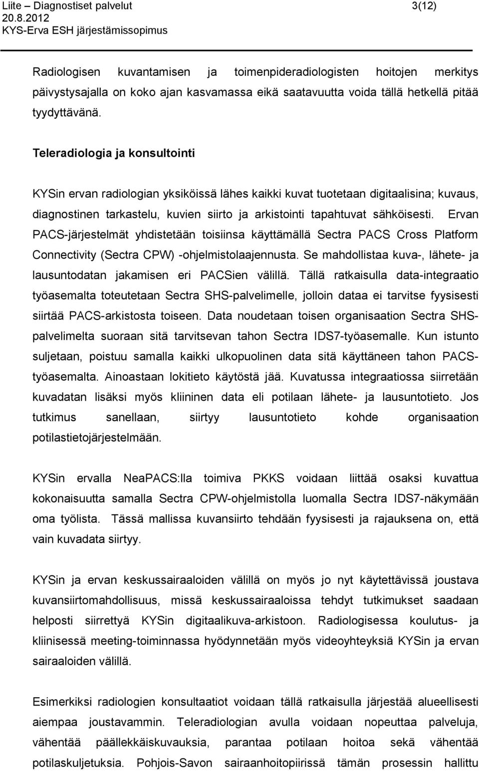 Teleradiologia ja konsultointi KYSin ervan radiologian yksiköissä lähes kaikki kuvat tuotetaan digitaalisina; kuvaus, diagnostinen tarkastelu, kuvien siirto ja arkistointi tapahtuvat sähköisesti.