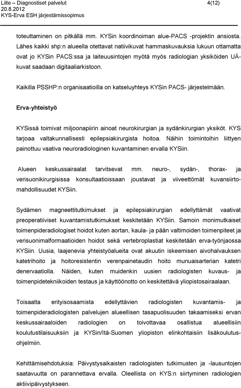 Kaikilla PSSHP:n organisaatioilla on katseluyhteys KYSin PACS- järjestelmään. Erva-yhteistyö KYSissä toimivat miljoonapiirin ainoat neurokirurgian ja sydänkirurgian yksiköt.